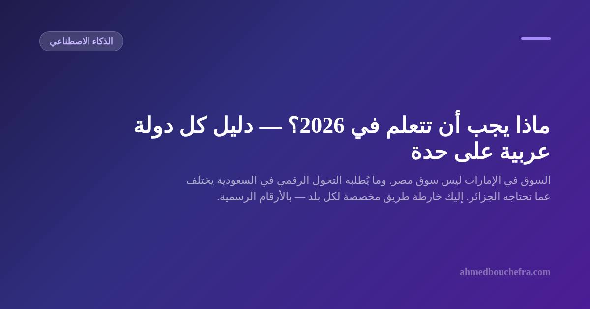 ماذا يجب أن تتعلم في 2026؟ — دليل كل دولة عربية على حدة