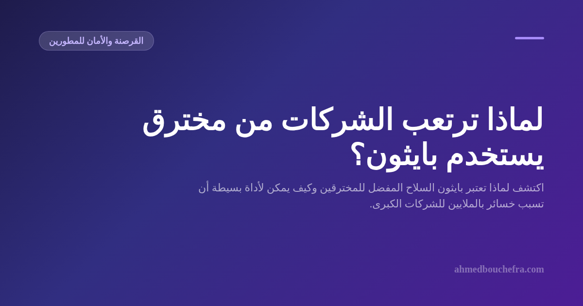 لماذا ترتعب الشركات من مخترق يستخدم بايثون؟